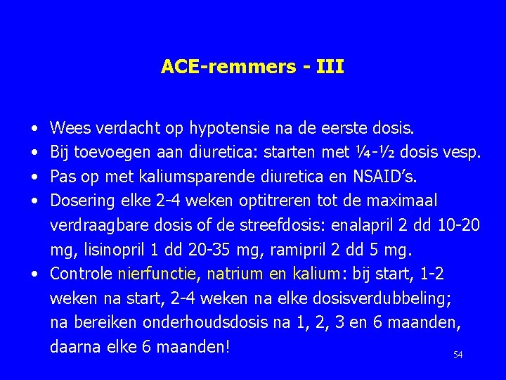 ACE-remmers - III • • Wees verdacht op hypotensie na de eerste dosis. Bij