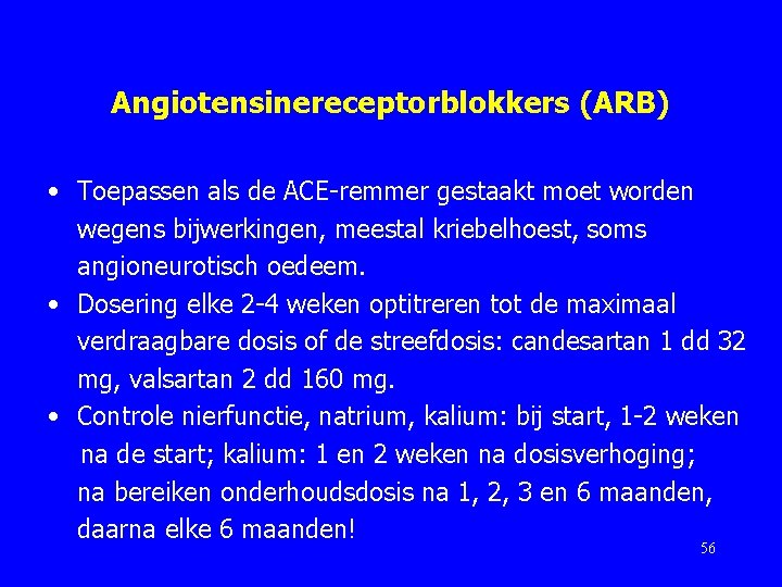 Angiotensinereceptorblokkers (ARB) • Toepassen als de ACE-remmer gestaakt moet worden wegens bijwerkingen, meestal kriebelhoest,