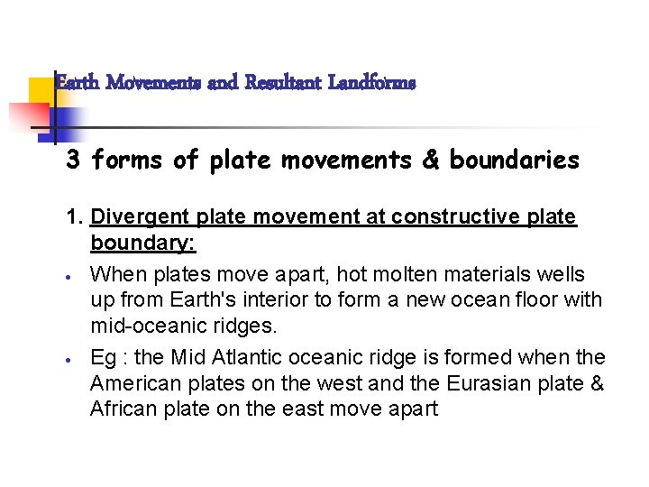 Earth Movements and Resultant Landforms 3 forms of plate movements & boundaries 1. Divergent