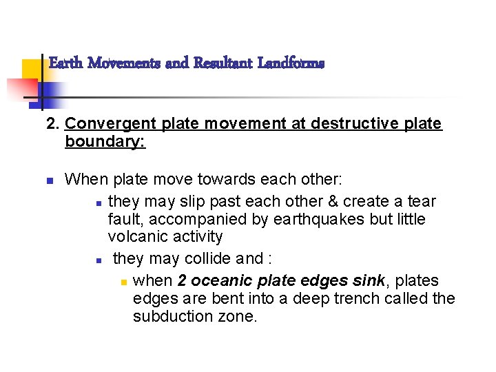 Earth Movements and Resultant Landforms 2. Convergent plate movement at destructive plate boundary: n