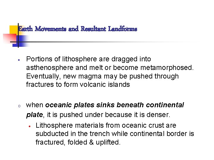 Earth Movements and Resultant Landforms · o Portions of lithosphere are dragged into asthenosphere