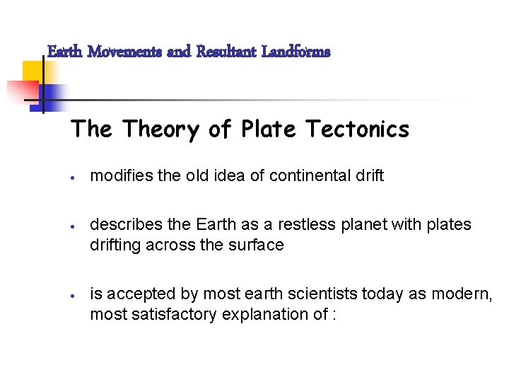 Earth Movements and Resultant Landforms Theory of Plate Tectonics · modifies the old idea