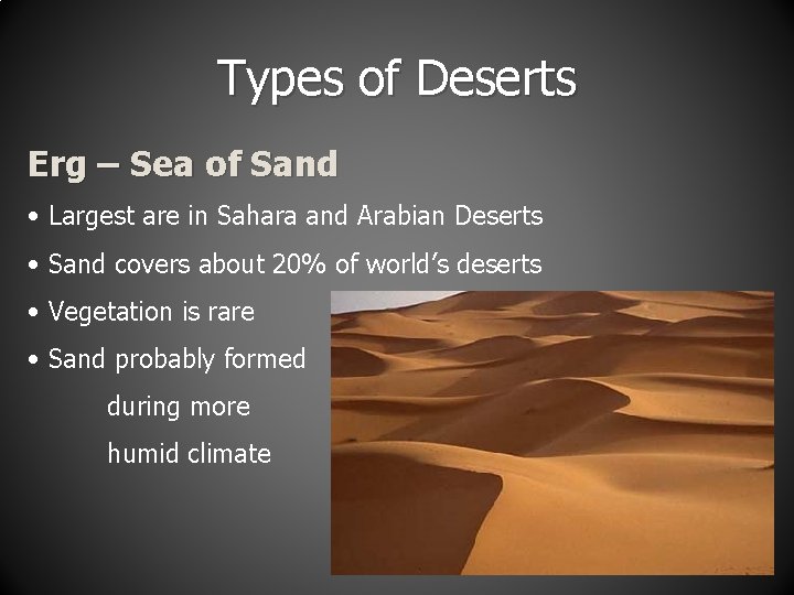 Types of Deserts Erg – Sea of Sand • Largest are in Sahara and