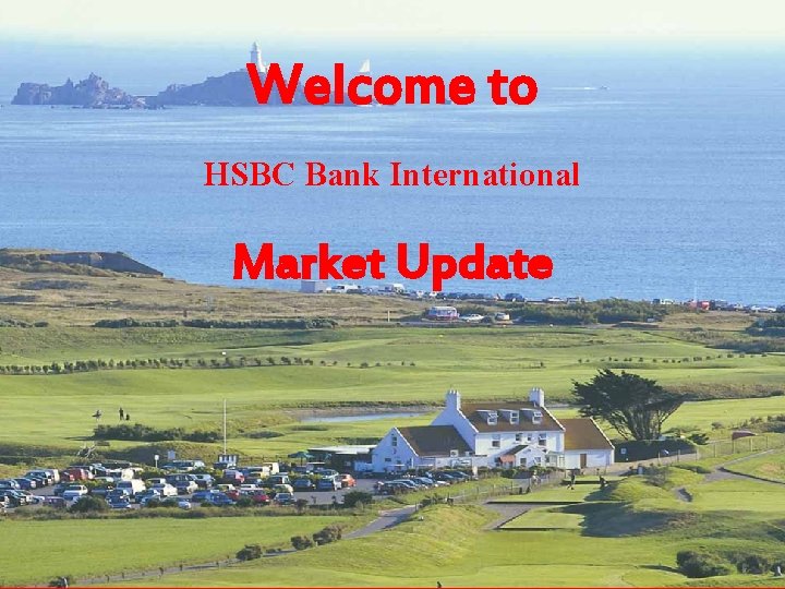 Welcome to HSBC Bank International Market Update 