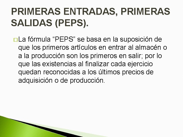 PRIMERAS ENTRADAS, PRIMERAS SALIDAS (PEPS). � La fórmula “PEPS” se basa en la suposición