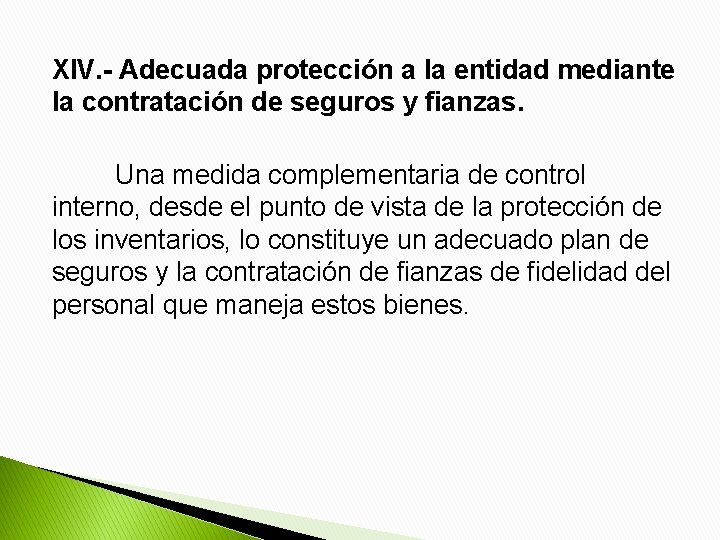 XIV. - Adecuada protección a la entidad mediante la contratación de seguros y fianzas.