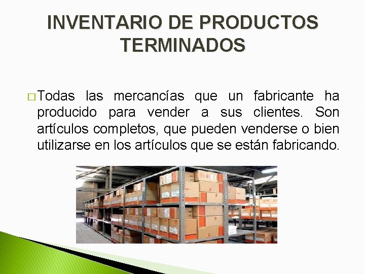 INVENTARIO DE PRODUCTOS TERMINADOS � Todas las mercancías que un fabricante ha producido para