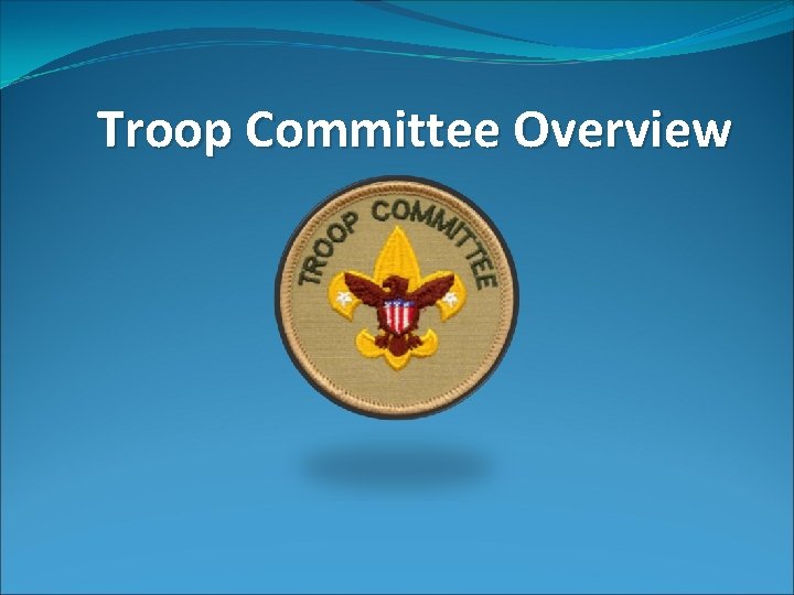 Troop Committee Overview 