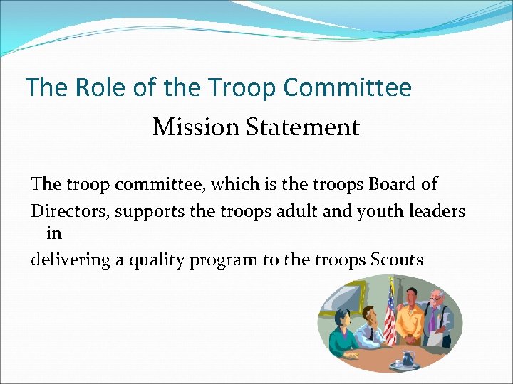 The Role of the Troop Committee Mission Statement The troop committee, which is the