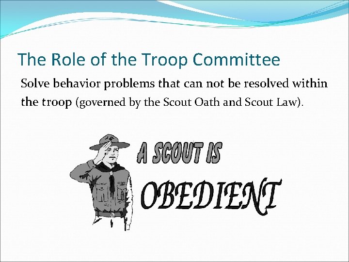 The Role of the Troop Committee Solve behavior problems that can not be resolved