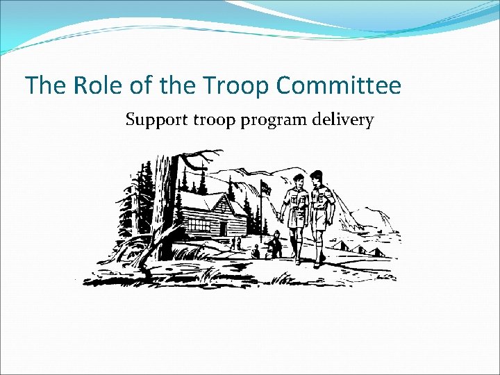 The Role of the Troop Committee Support troop program delivery 