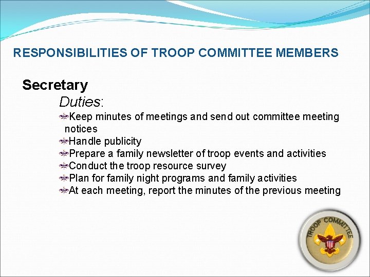 RESPONSIBILITIES OF TROOP COMMITTEE MEMBERS Secretary Duties: Keep minutes of meetings and send out