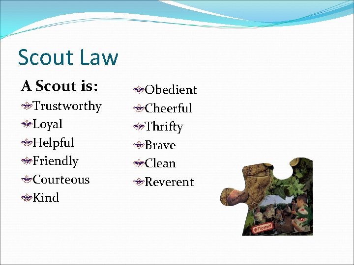 Scout Law A Scout is: Trustworthy Loyal Helpful Friendly Courteous Kind Obedient Cheerful Thrifty