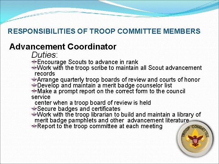 RESPONSIBILITIES OF TROOP COMMITTEE MEMBERS Advancement Coordinator Duties: Encourage Scouts to advance in rank
