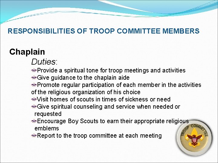 RESPONSIBILITIES OF TROOP COMMITTEE MEMBERS Chaplain Duties: Provide a spiritual tone for troop meetings
