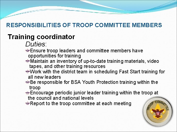 RESPONSIBILITIES OF TROOP COMMITTEE MEMBERS Training coordinator Duties: Ensure troop leaders and committee members