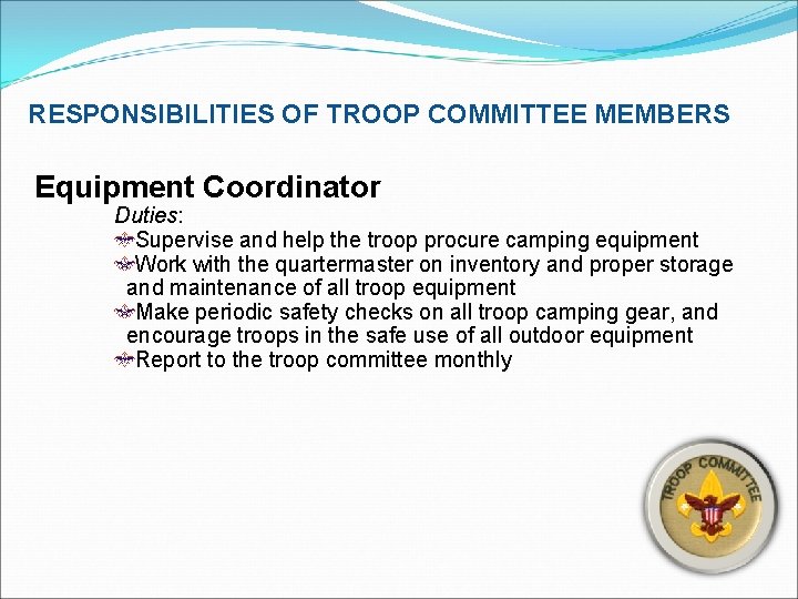 RESPONSIBILITIES OF TROOP COMMITTEE MEMBERS Equipment Coordinator Duties: Supervise and help the troop procure