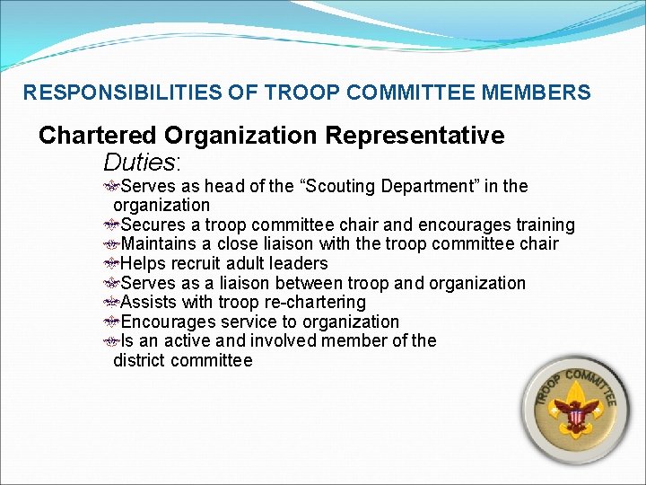 RESPONSIBILITIES OF TROOP COMMITTEE MEMBERS Chartered Organization Representative Duties: Serves as head of the