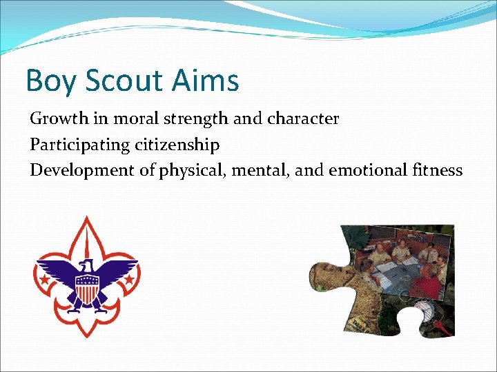 Boy Scout Aims Growth in moral strength and character Participating citizenship Development of physical,