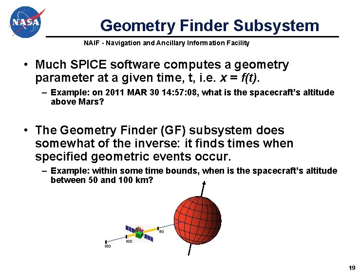 Geometry Finder Subsystem NAIF - Navigation and Ancillary Information Facility • Much SPICE software Geometry Finder Subsystem NAIF - Navigation and Ancillary Information Facility • Much SPICE software