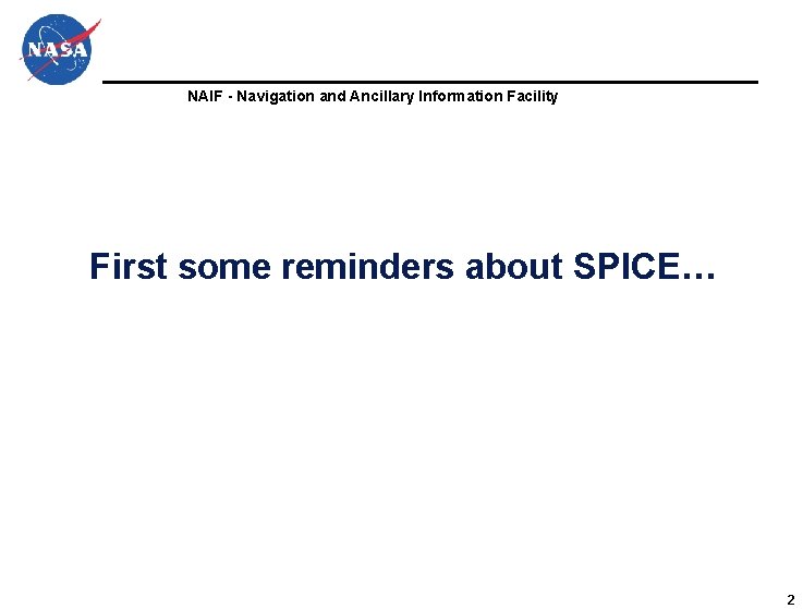 NAIF - Navigation and Ancillary Information Facility First some reminders about SPICE… 2 NAIF - Navigation and Ancillary Information Facility First some reminders about SPICE… 2