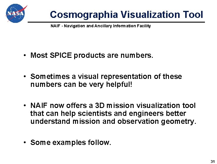 Cosmographia Visualization Tool NAIF - Navigation and Ancillary Information Facility • Most SPICE products Cosmographia Visualization Tool NAIF - Navigation and Ancillary Information Facility • Most SPICE products