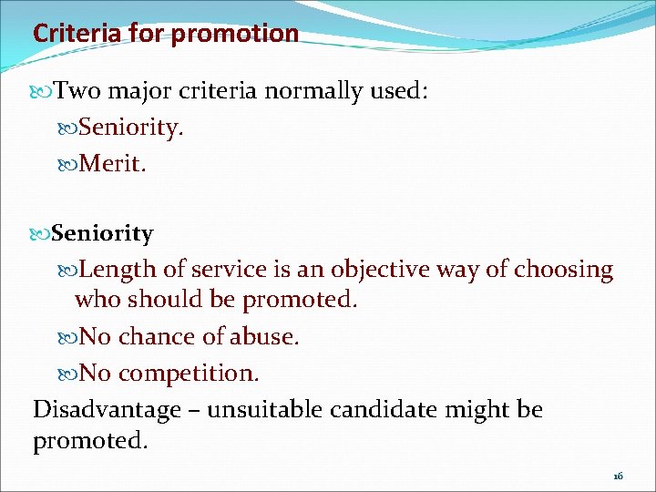 Criteria for promotion Two major criteria normally used: Seniority. Merit. Seniority Length of service