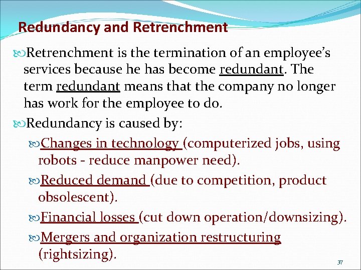 Redundancy and Retrenchment is the termination of an employee’s services because he has become