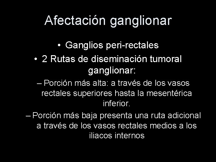 Afectación ganglionar • Ganglios peri-rectales • 2 Rutas de diseminación tumoral ganglionar: – Porción