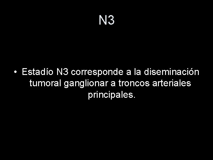 N 3 • Estadío N 3 corresponde a la diseminación tumoral ganglionar a troncos