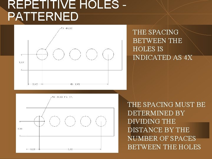 REPETITIVE HOLES PATTERNED THE SPACING BETWEEN THE HOLES IS INDICATED AS 4 X THE