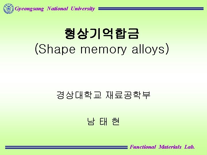 Gyeongsang National University 형상기억합금 (Shape memory alloys) 경상대학교 재료공학부 남태현 Functional Materials Lab. 