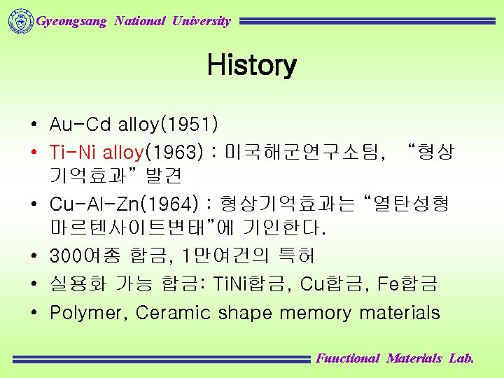 Gyeongsang National University History • Au-Cd alloy(1951) • Ti-Ni alloy(1963) : 미국해군연구소팀, “형상 기억효과”