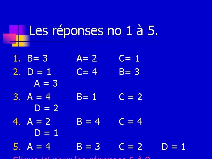 Les réponses no 1 à 5. 1. B= 3 2. D = 1 A=3