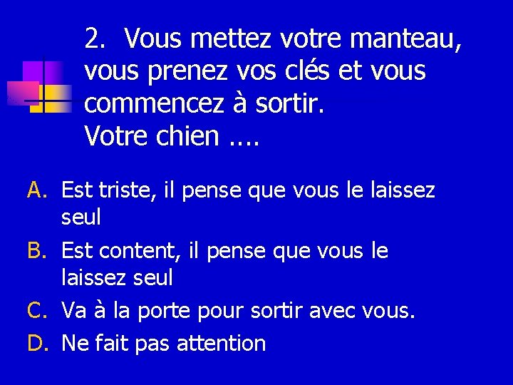 2. Vous mettez votre manteau, vous prenez vos clés et vous commencez à sortir.