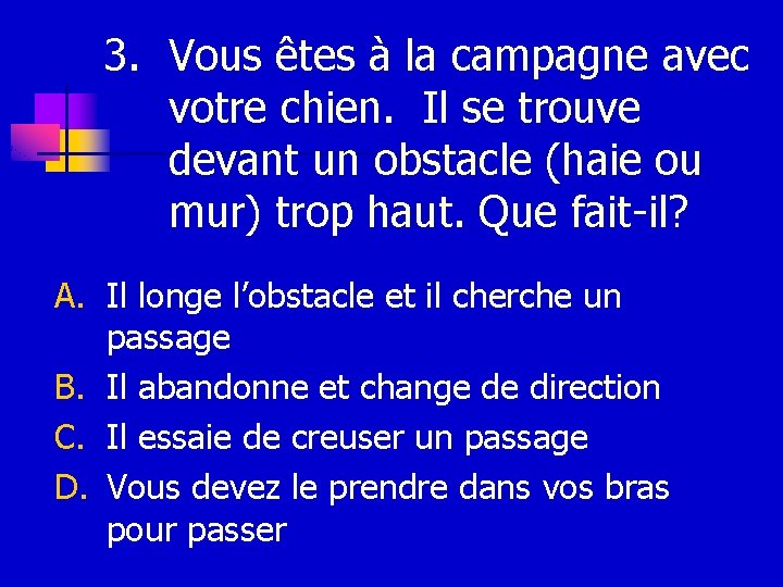 3. Vous êtes à la campagne avec votre chien. Il se trouve devant un