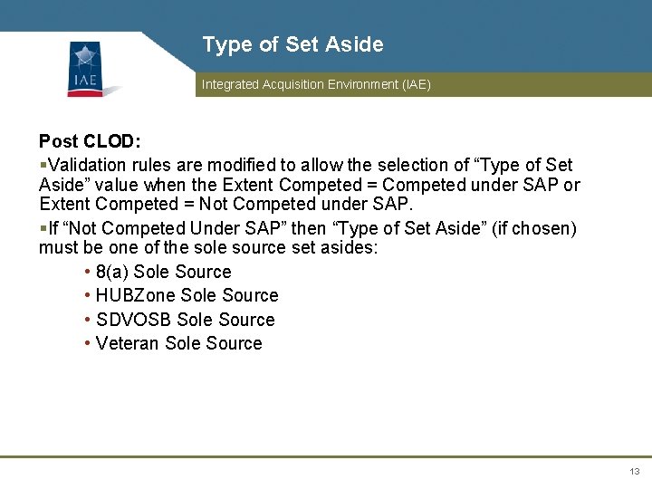 Type of Set Aside Integrated Acquisition Environment (IAE) Post CLOD: §Validation rules are modified