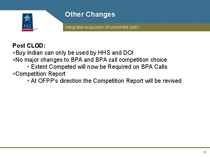 Other Changes Integrated Acquisition Environment (IAE) Post CLOD: §Buy Indian can only be used