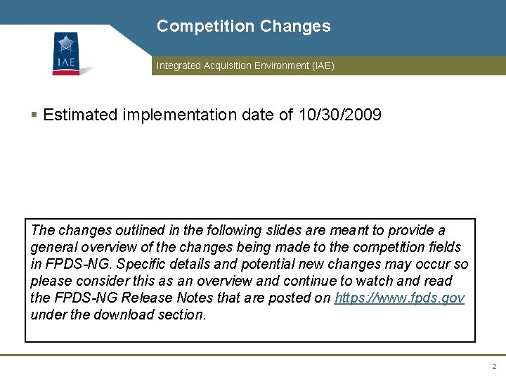 Competition Changes Integrated Acquisition Environment (IAE) § Estimated implementation date of 10/30/2009 The changes