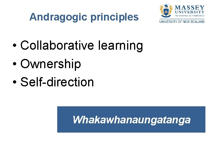 Andragogic principles • Collaborative learning • Ownership • Self-direction Whakawhanaungatanga 