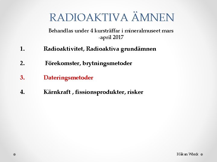 RADIOAKTIVA ÄMNEN Behandlas under 4 kursträffar i mineralmuseet mars -april 2017 1. Radioaktivitet, Radioaktiva