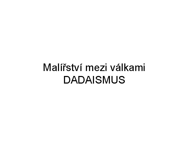 Malířství mezi válkami DADAISMUS 