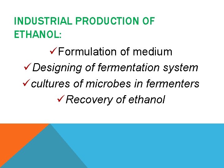 INDUSTRIAL PRODUCTION OF ETHANOL: üFormulation of medium üDesigning of fermentation system ücultures of microbes