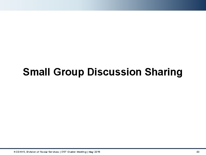 Small Group Discussion Sharing NCDHHS, Division of Social Services | OST Cluster Meeting | Small Group Discussion Sharing NCDHHS, Division of Social Services | OST Cluster Meeting |