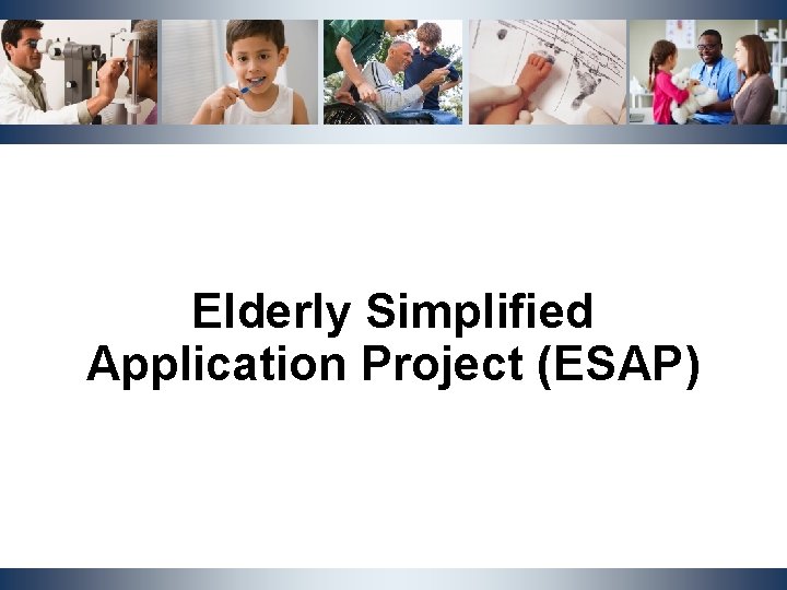 Elderly Simplified Application Project (ESAP) NCDHHS, Division of Social Services | OST Cluster Meeting Elderly Simplified Application Project (ESAP) NCDHHS, Division of Social Services | OST Cluster Meeting