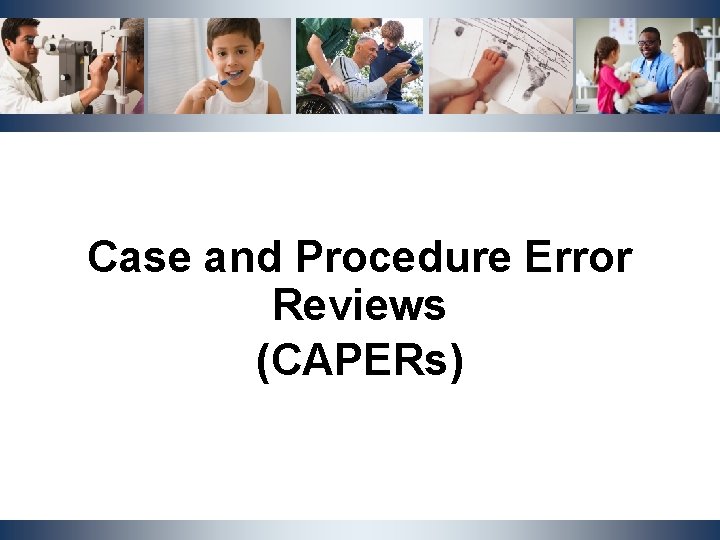 Case and Procedure Error Reviews (CAPERs) NCDHHS, Division of Social Services | OST Cluster Case and Procedure Error Reviews (CAPERs) NCDHHS, Division of Social Services | OST Cluster