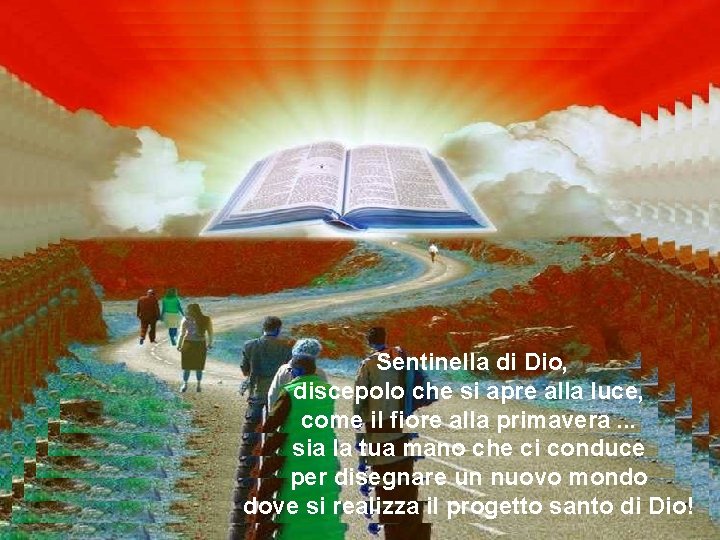 Sentinella di Dio, discepolo che si apre alla luce, come il fiore alla primavera.