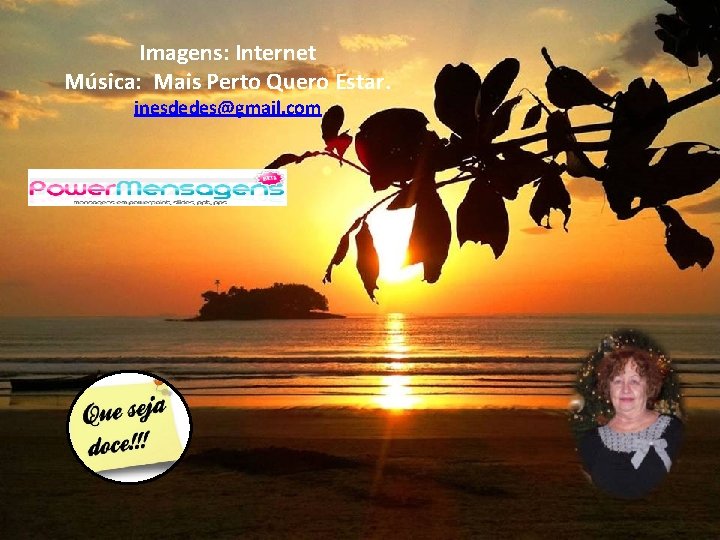 Imagens: Internet Música: Mais Perto Quero Estar. inesdedes@gmail. com 