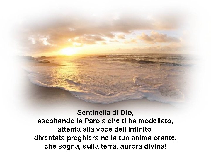 Sentinella di Dio, ascoltando la Parola che ti ha modellato, attenta alla voce dell'infinito,
