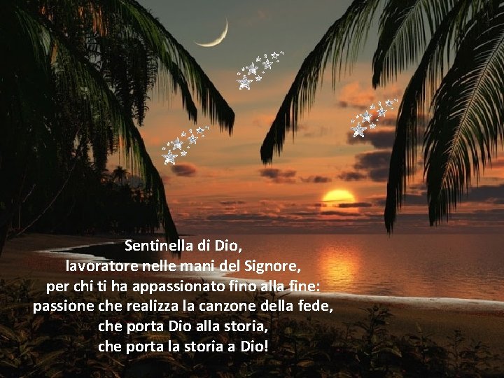 Sentinella di Dio, lavoratore nelle mani del Signore, per chi ti ha appassionato fino